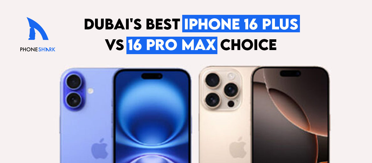 Dubai’s Best: iPhone 16 Plus vs iPhone 16 Pro Max - Which Should You Buy?