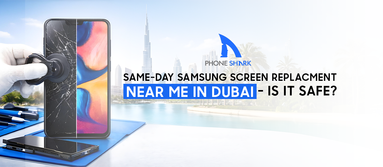 Same-Day Samsung Screen Replacement Near Me in Dubai – Is It Safe